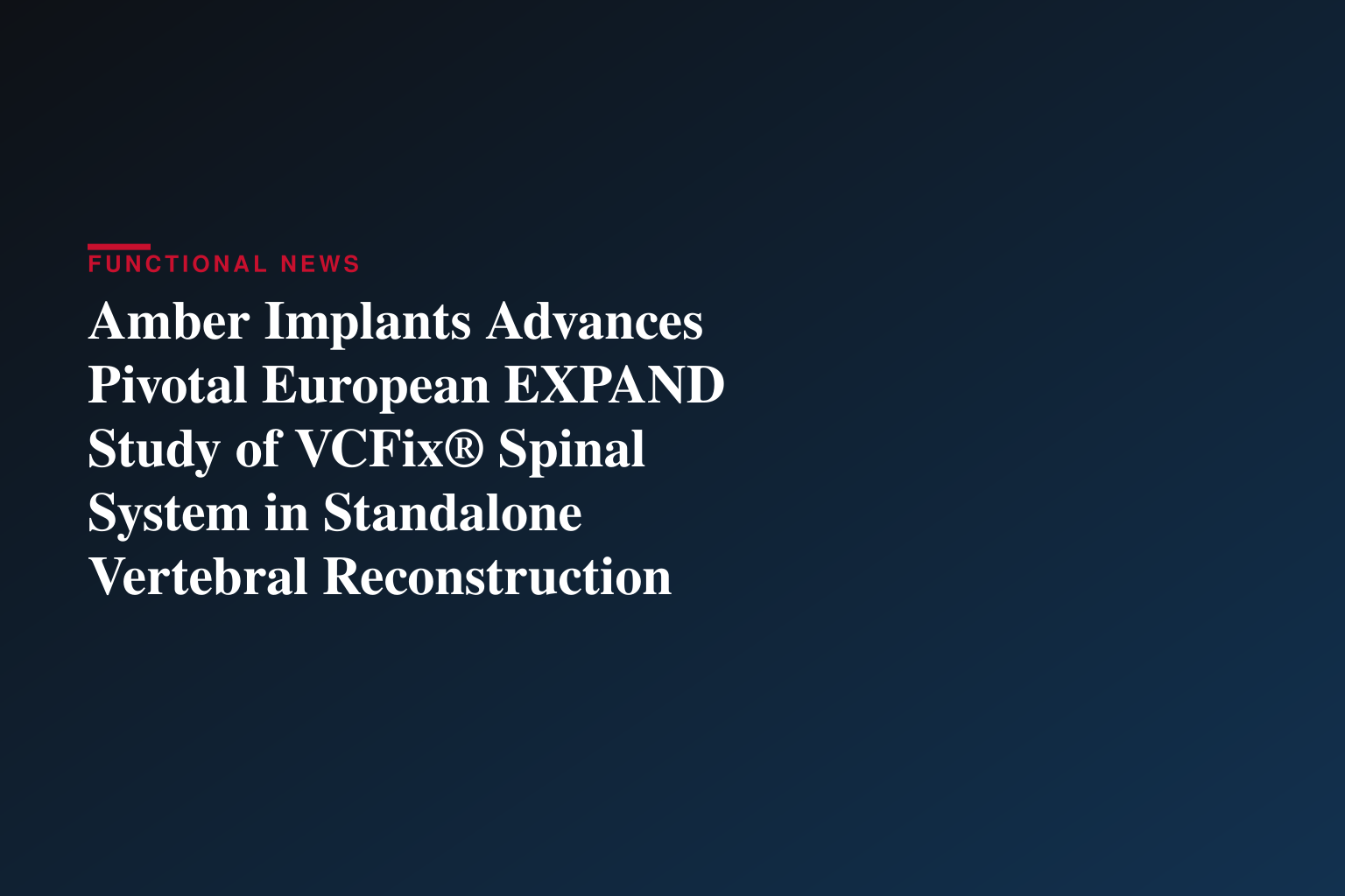 Amber Implants Advances Pivotal European EXPAND Study of VCFix® Spinal System in Standalone Vertebral Reconstruction