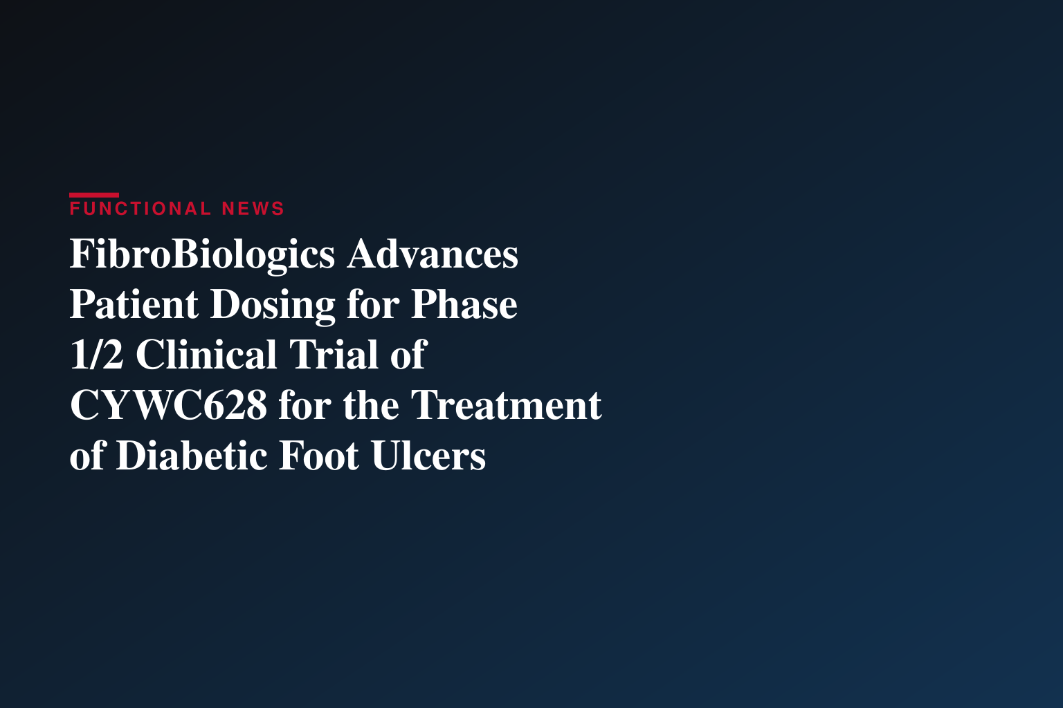 FibroBiologics Advances Patient Dosing for Phase 1/2 Clinical Trial of CYWC628 for the Treatment of Diabetic Foot Ulcers