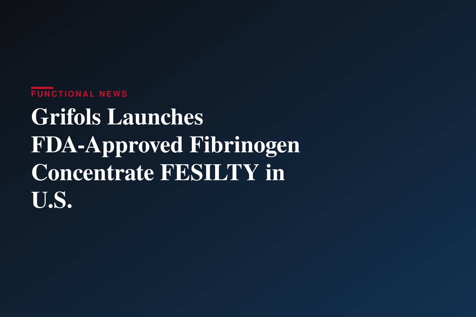 Grifols Launches FESILTY™ (fibrinogen, human-chmt) in the U.S.