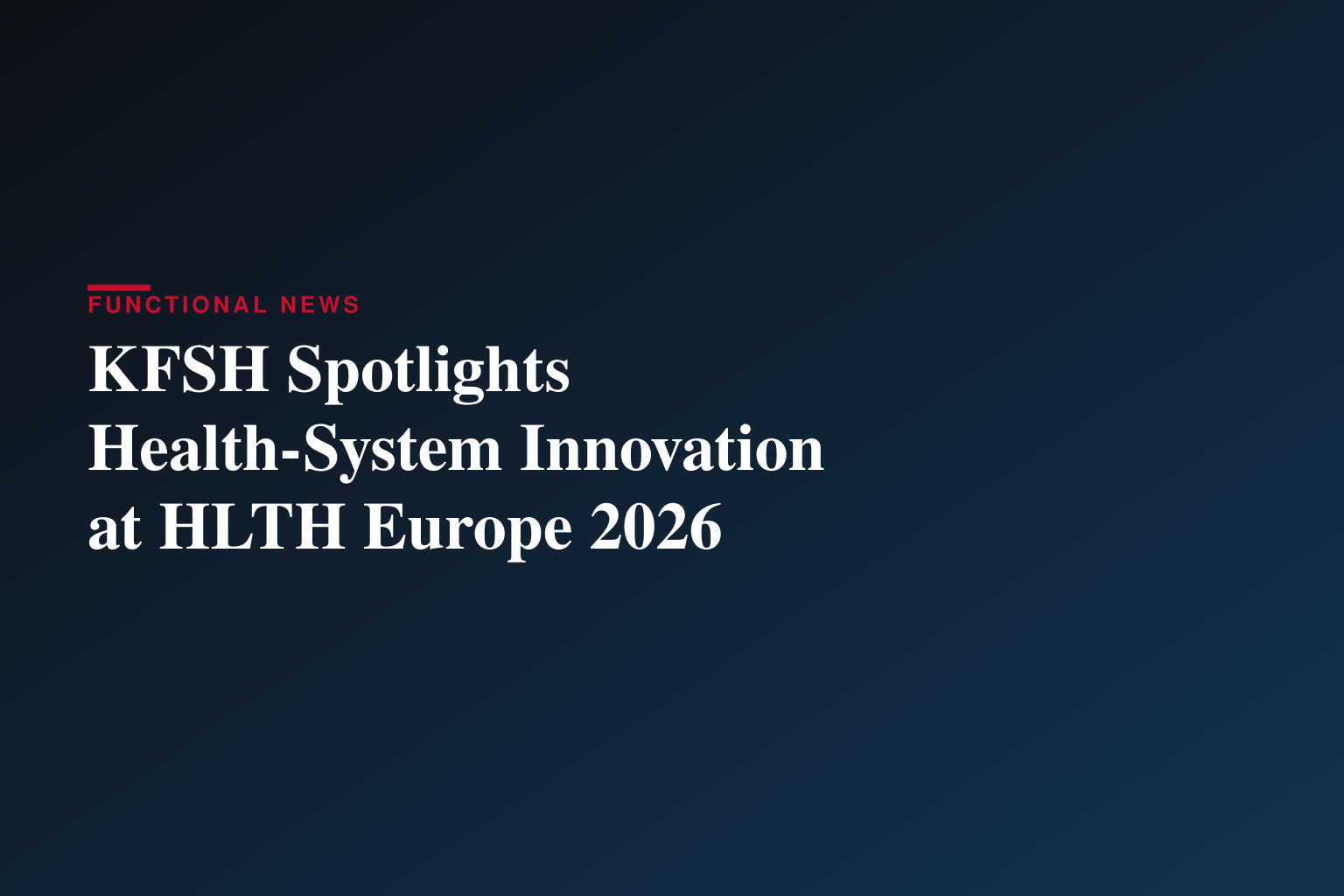 KFSH Demonstrates How Specialized Hospitals Can Drive Health System Innovation at HLTH Europe 2026