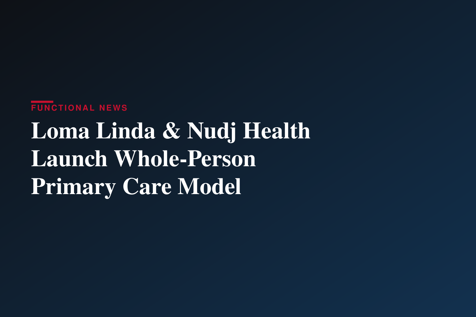 Loma Linda University Health and Nudj Health Launch Integrated Whole-Person Primary Care Model Designed to Advance the Future of Healthcare Delivery