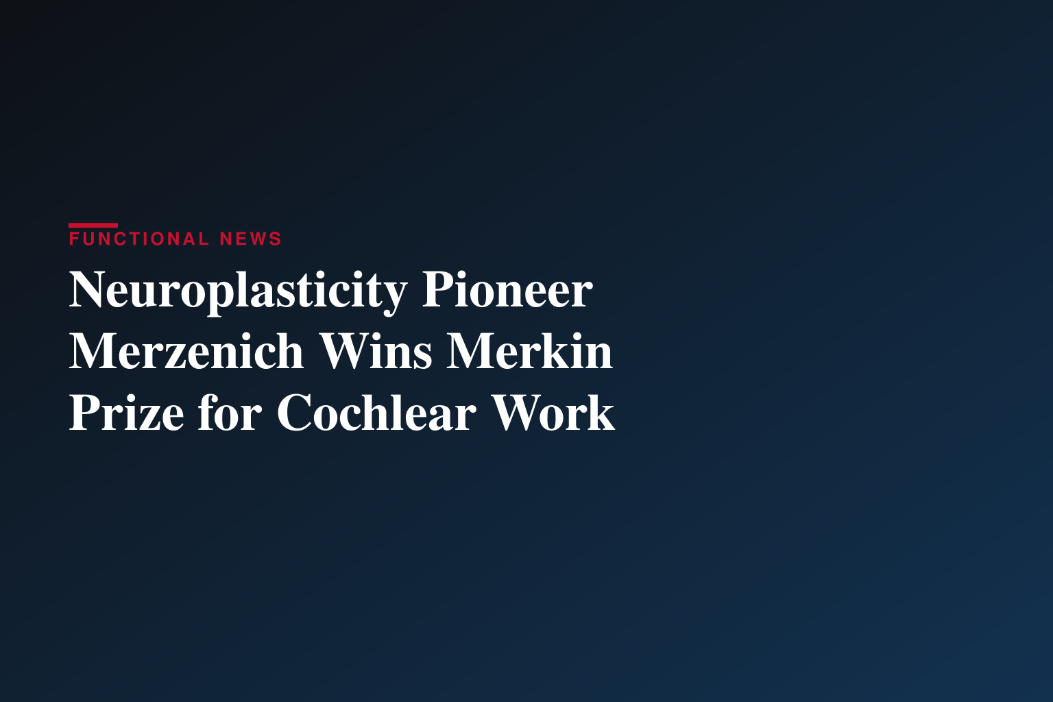 Merkin Prize Awarded to Merzenich: He Overturned Dogma about the Brain to Create a Miracle for Addressing Deafness and 21st Century Digital Medicine