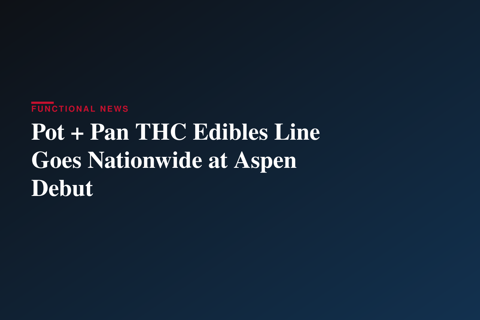 POT + PAN LAUNCHES NATIONWIDE, SHOWCASING NEW LINE OF EDIBLES AT THE FOOD & WINE CLASSIC IN ASPEN