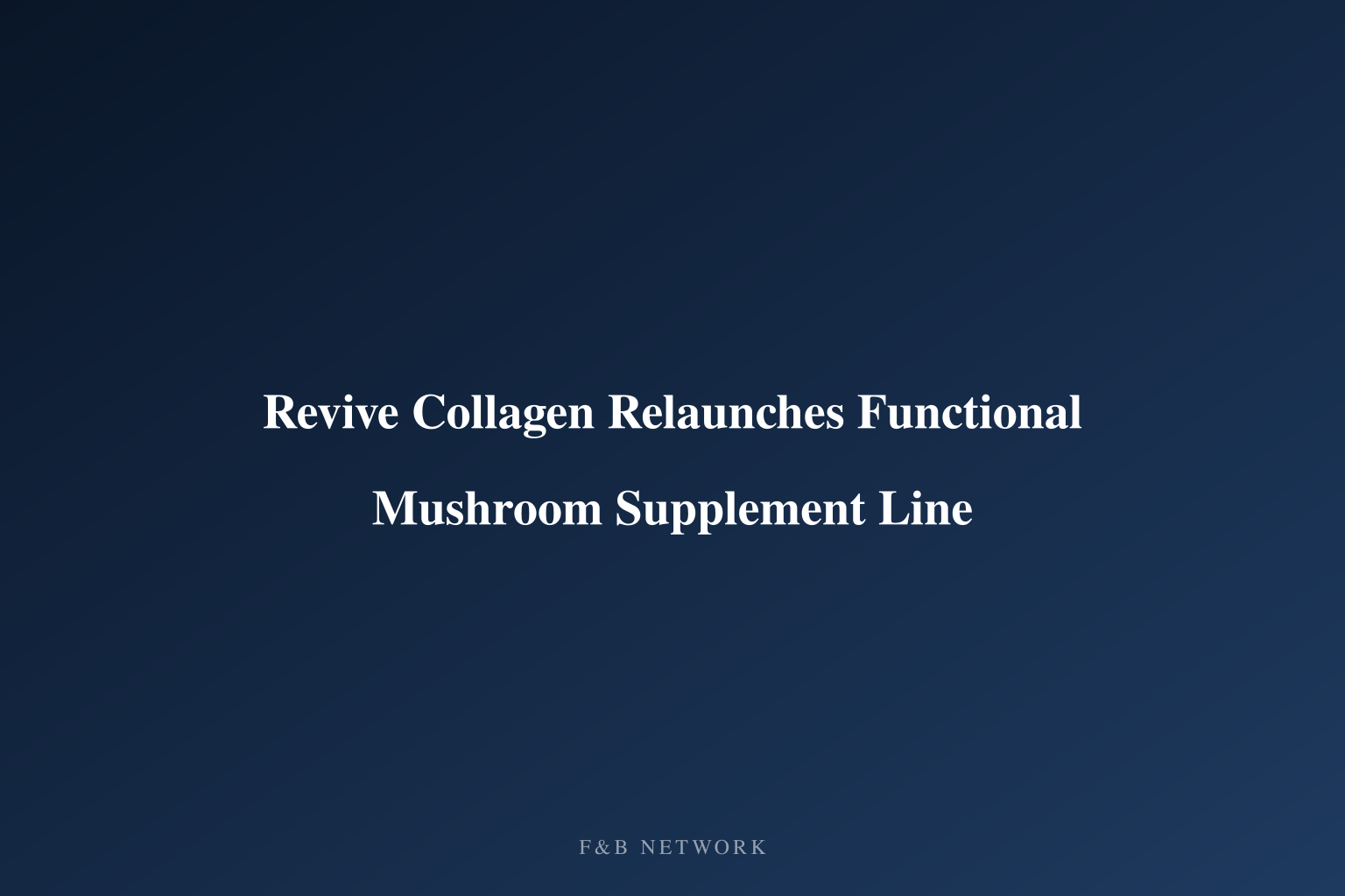 Revive Collagen Relaunches Functional Mushroom Supplement Line