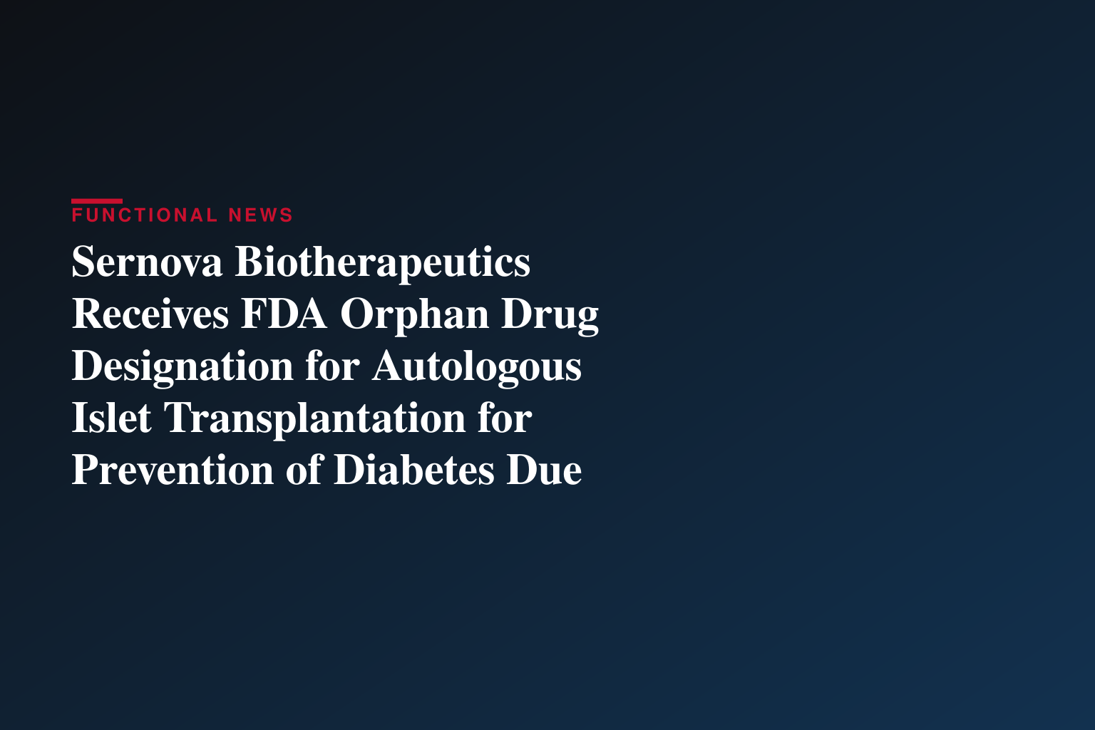Sernova Biotherapeutics Receives FDA Orphan Drug Designation for Autologous Islet Transplantation for Prevention of Diabetes Due to Total Pancreatectomy