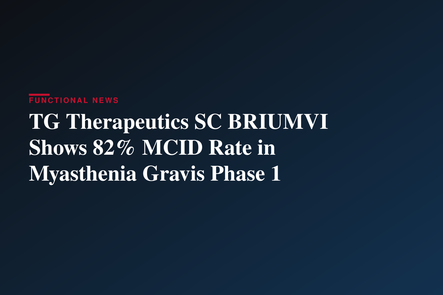 TG Therapeutics Announces Positive Topline Phase 1 Data for Subcutaneous BRIUMVI in Patients with Myasthenia Gravis and Initiation of Potential Registration Directed Randomized Phase 2 Trial