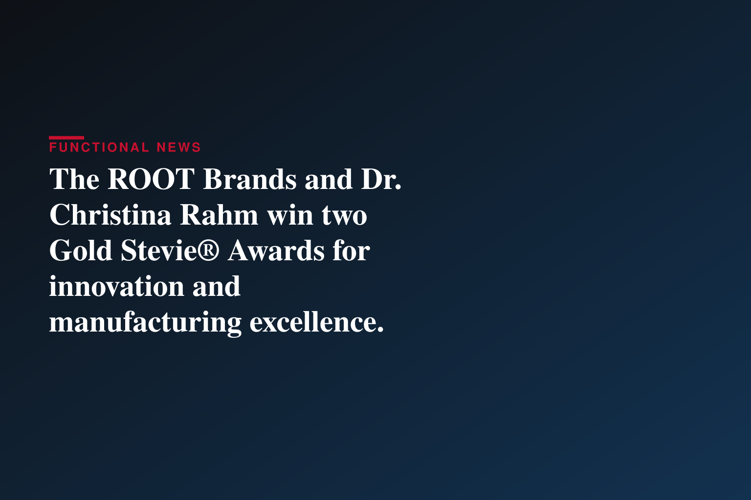The ROOT Brands and Dr. Christina Rahm win two Gold Stevie® Awards for innovation and manufacturing excellence.